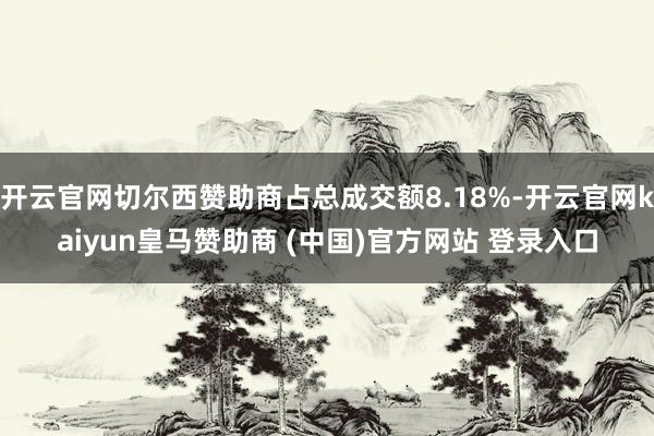 开云官网切尔西赞助商占总成交额8.18%-开云官网kaiyun皇马赞助商 (中国)官方网站 登录入口