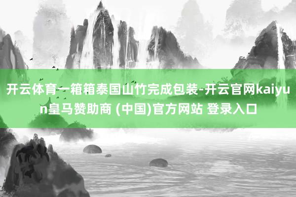 开云体育一箱箱泰国山竹完成包装-开云官网kaiyun皇马赞助商 (中国)官方网站 登录入口