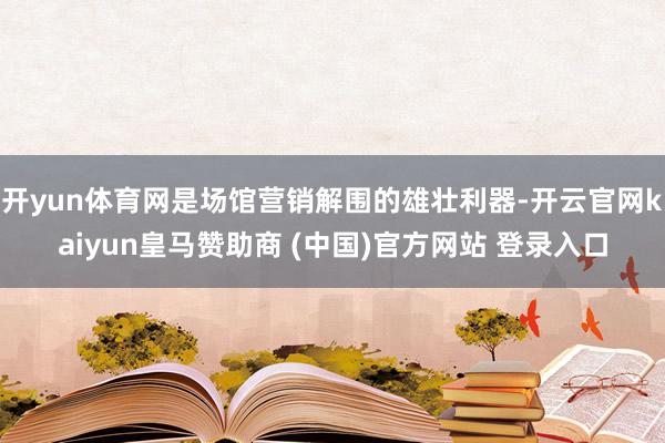 开yun体育网是场馆营销解围的雄壮利器-开云官网kaiyun皇马赞助商 (中国)官方网站 登录入口