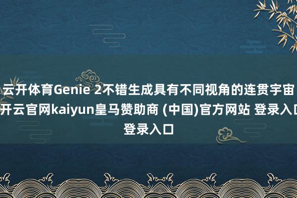 云开体育Genie 2不错生成具有不同视角的连贯宇宙-开云官网kaiyun皇马赞助商 (中国)官方网站 登录入口
