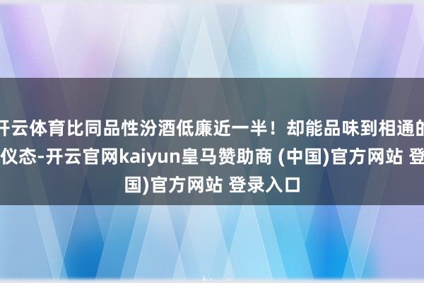 开云体育比同品性汾酒低廉近一半！却能品味到相通的杏花村仪态-开云官网kaiyun皇马赞助商 (中国)官方网站 登录入口